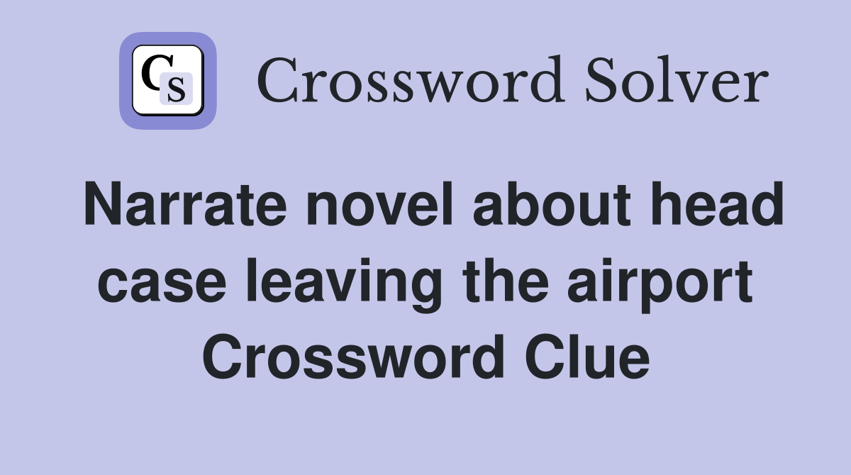 Narrate novel about head case leaving the airport Crossword Clue
