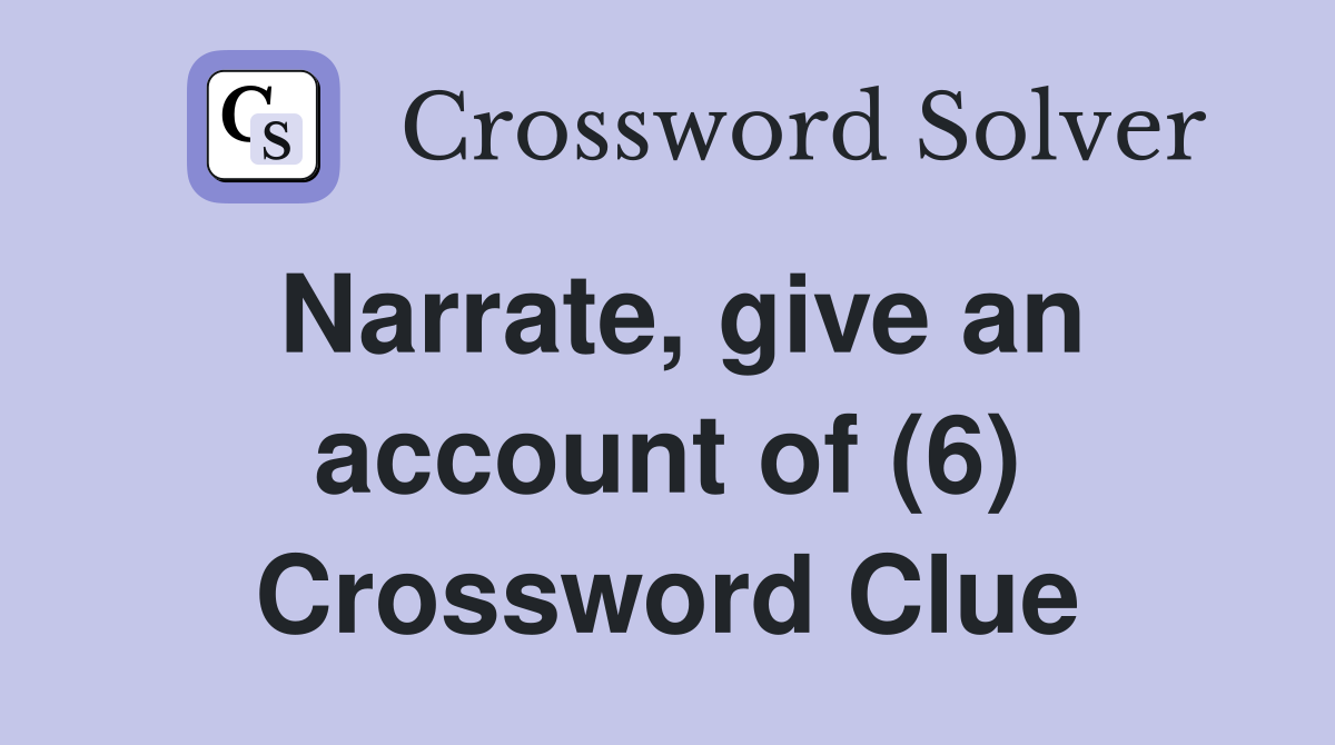 Narrate, give an account of (6) Crossword Clue