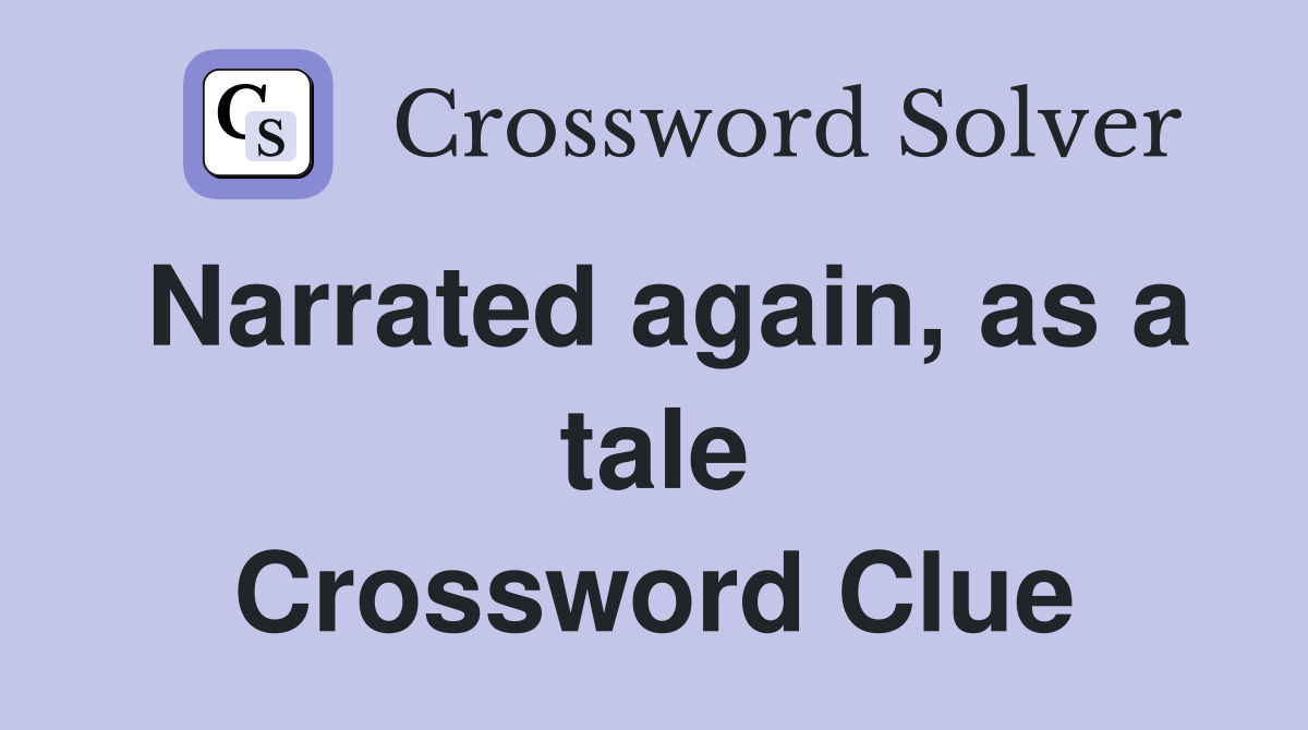 Narrated again, as a tale Crossword Clue