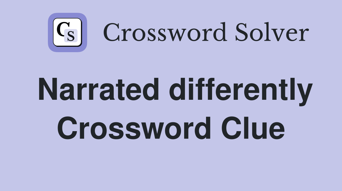 Narrated differently Crossword Clue