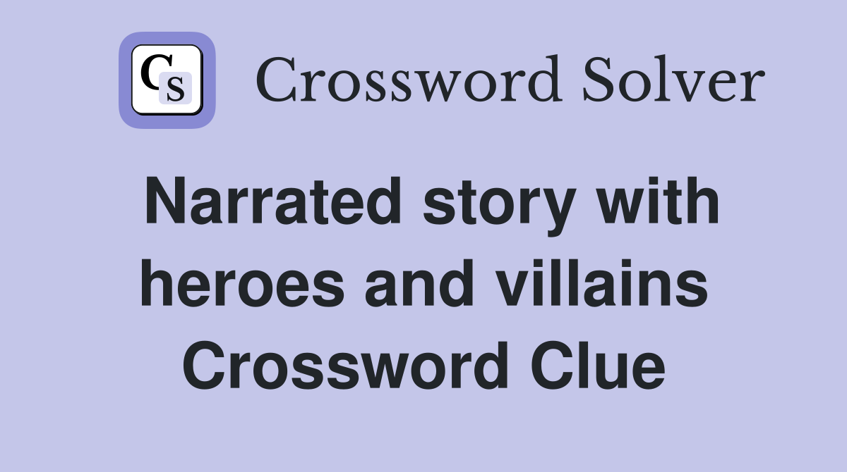 Narrated story with heroes and villains Crossword Clue