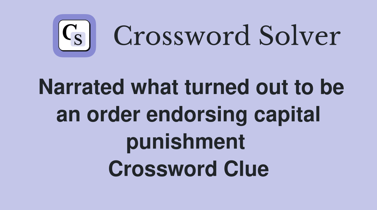 Narrated what turned out to be an order endorsing capital punishment  Crossword Clue