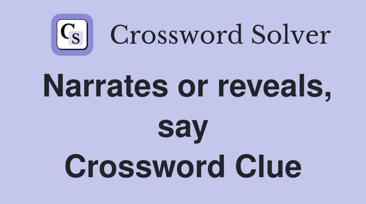 Narrates or reveals, say Crossword Clue