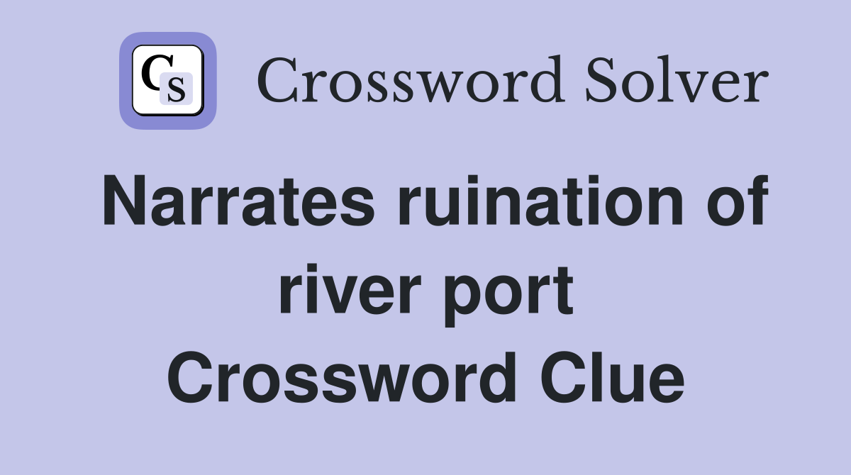 Narrates ruination of river port Crossword Clue
