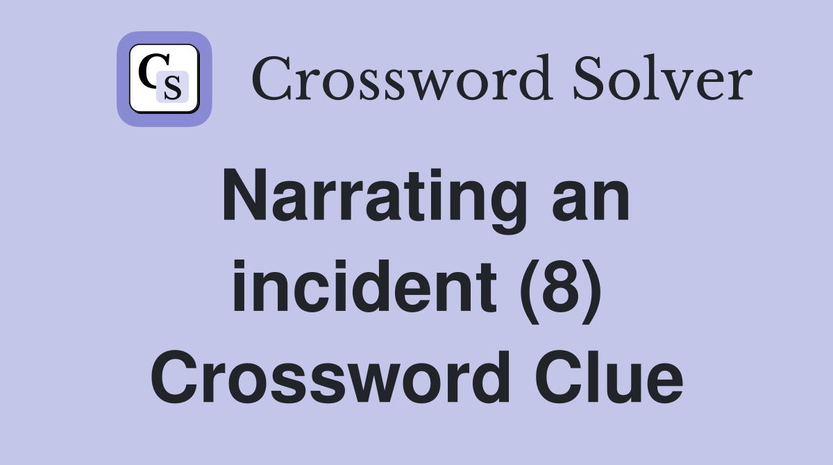 Narrating an incident (8) Crossword Clue