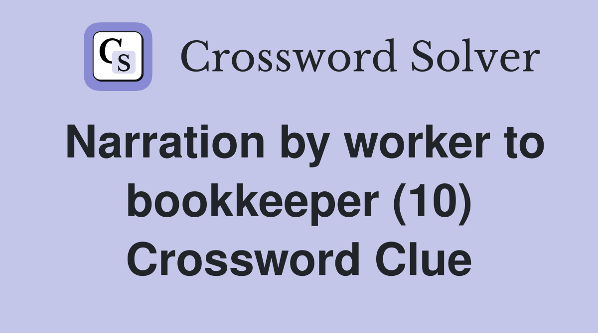 Narration by worker to bookkeeper (10) Crossword Clue