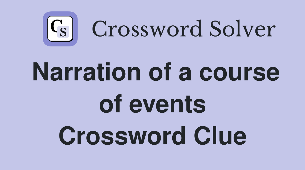 Narration of a course of events Crossword Clue