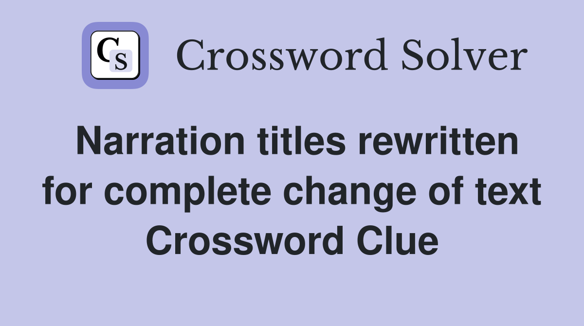 Narration titles rewritten for complete change of text Crossword Clue