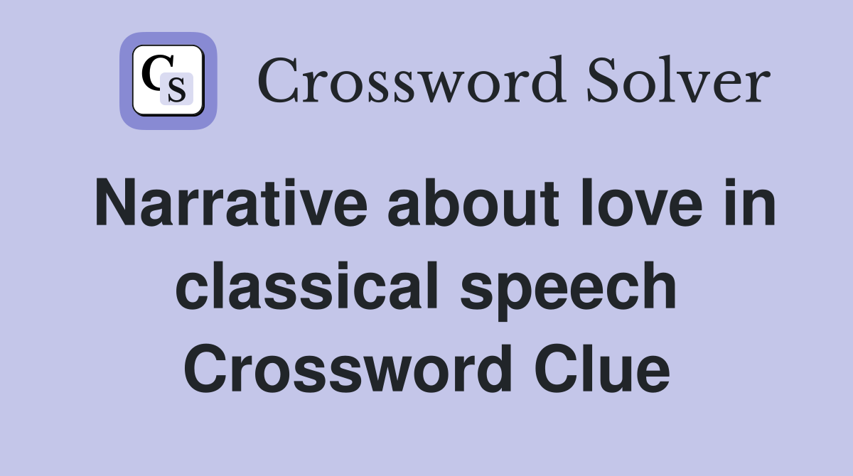 Narrative about love in classical speech Crossword Clue