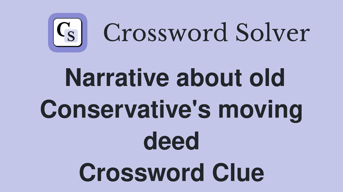Narrative about old Conservative's moving deed Crossword Clue