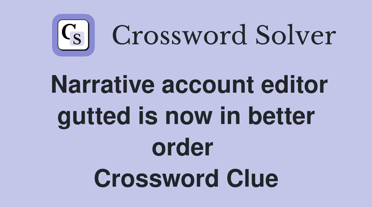 Narrative account editor gutted is now in better order  Crossword Clue