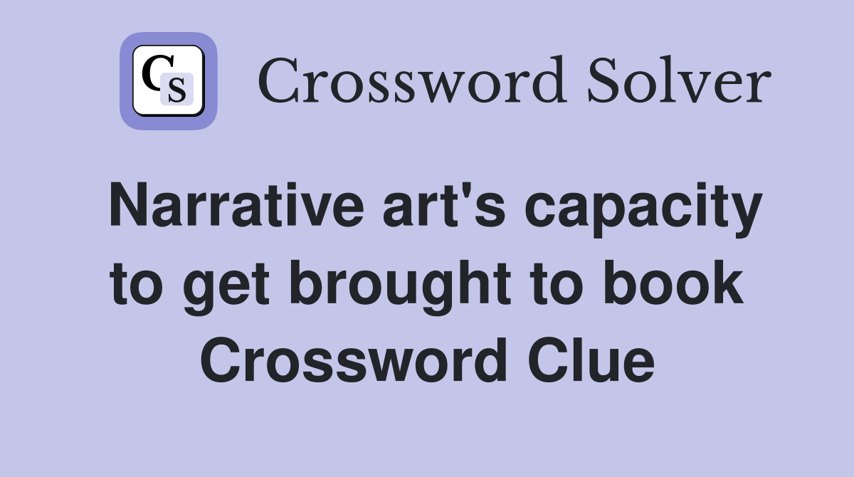 Narrative art's capacity to get brought to book Crossword Clue