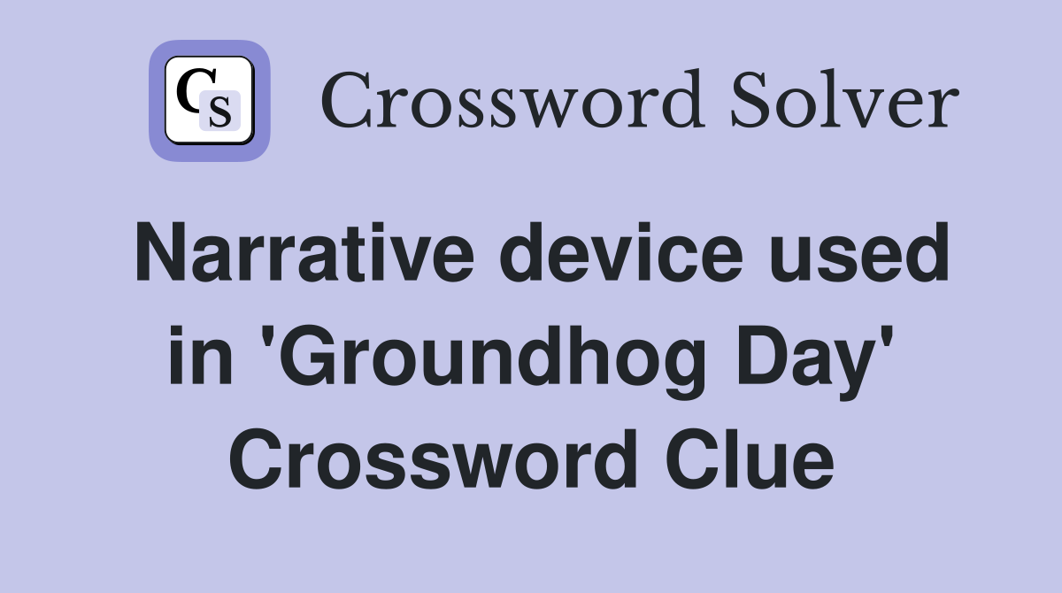 Narrative device used in 'Groundhog Day' Crossword Clue