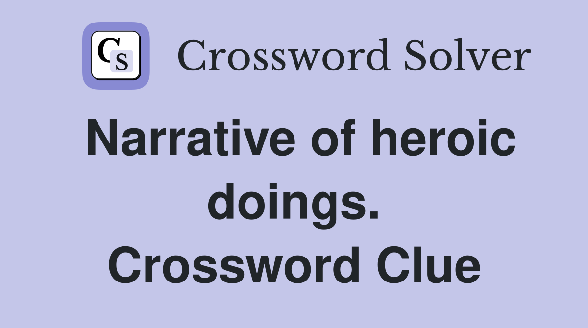 Narrative of heroic doings. Crossword Clue