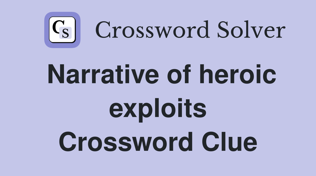 Narrative of heroic exploits Crossword Clue