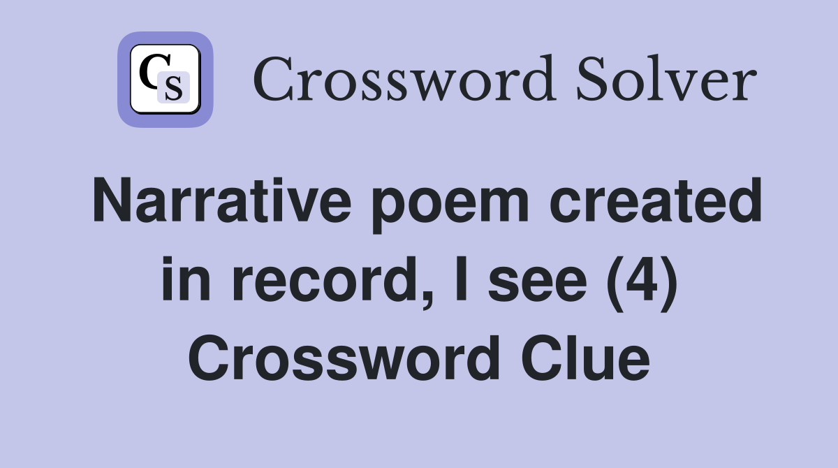 Narrative poem created in record, I see (4) Crossword Clue