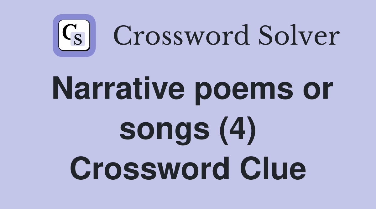 Narrative poems or songs (4) Crossword Clue