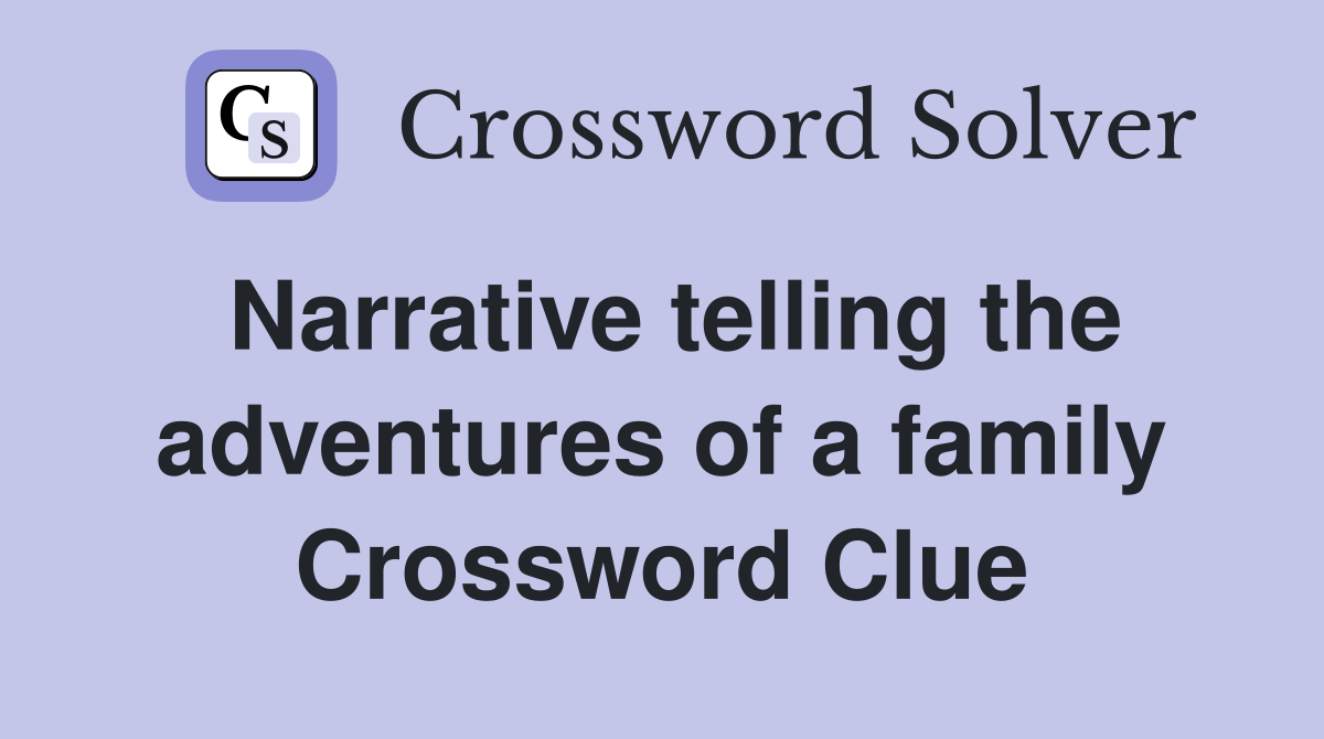 Narrative telling the adventures of a family Crossword Clue