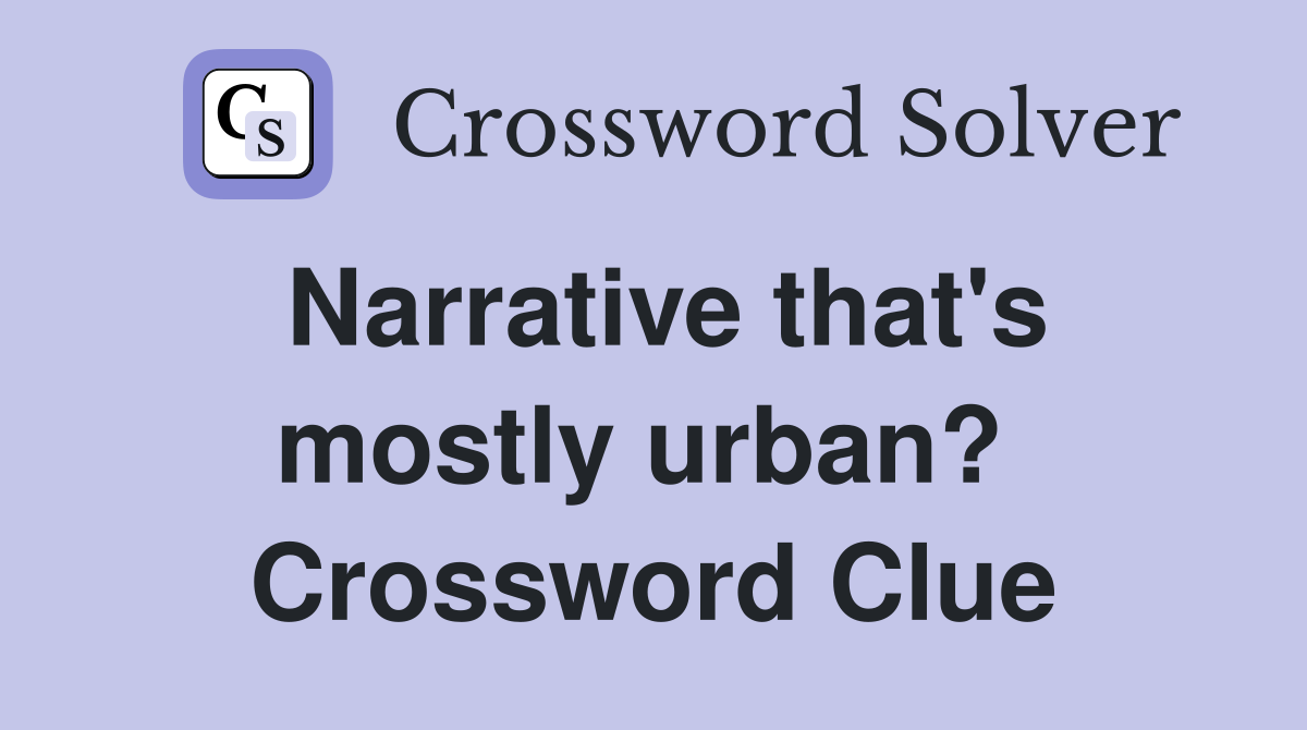 Narrative that's mostly urban?  Crossword Clue