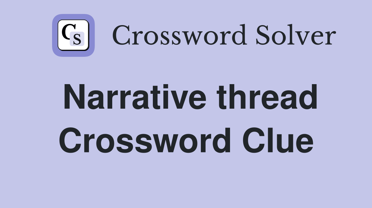 Narrative thread Crossword Clue