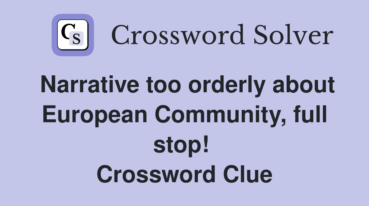 Narrative too orderly about European Community, full stop!  Crossword Clue