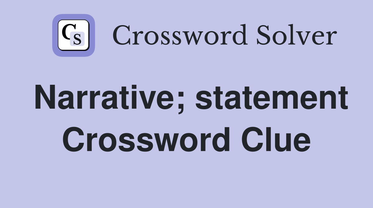 Narrative; statement Crossword Clue