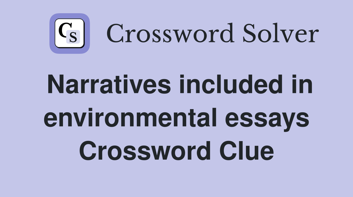 Narratives included in environmental essays Crossword Clue
