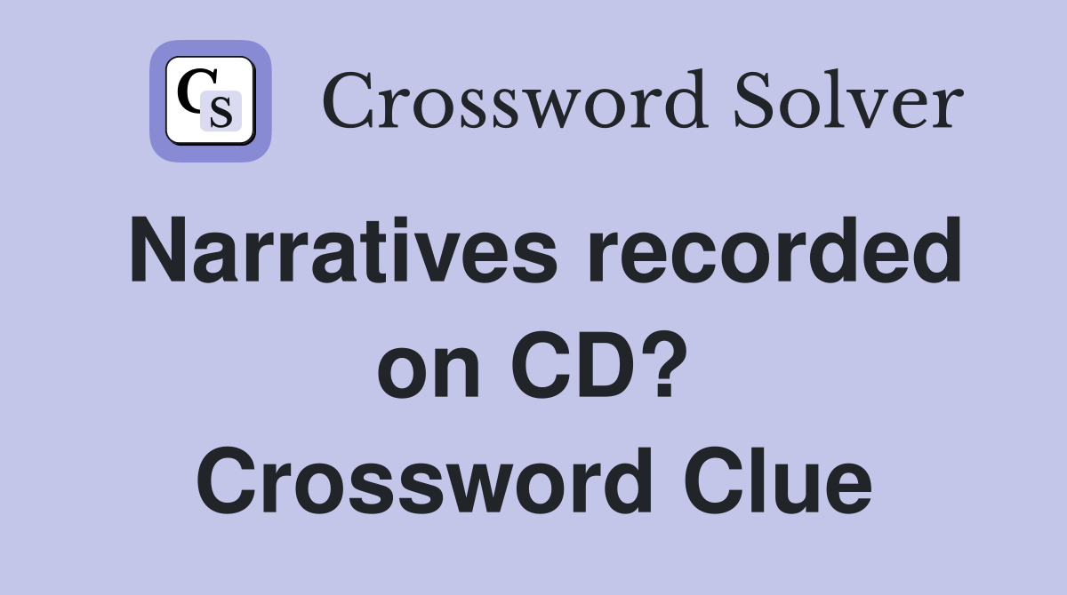 Narratives recorded on CD? Crossword Clue
