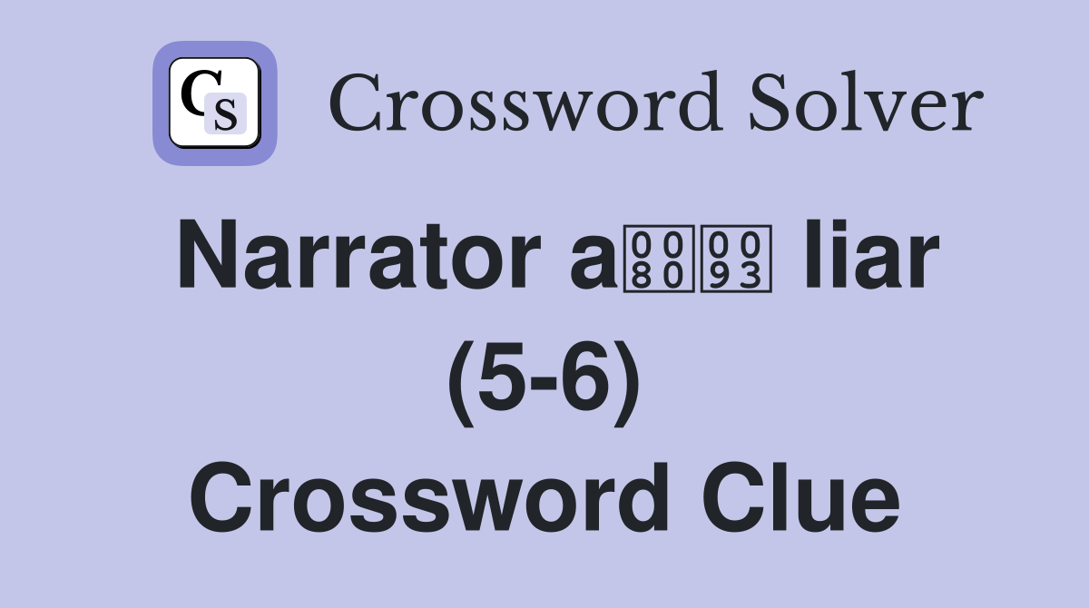 Narrator a liar (5-6) Crossword Clue