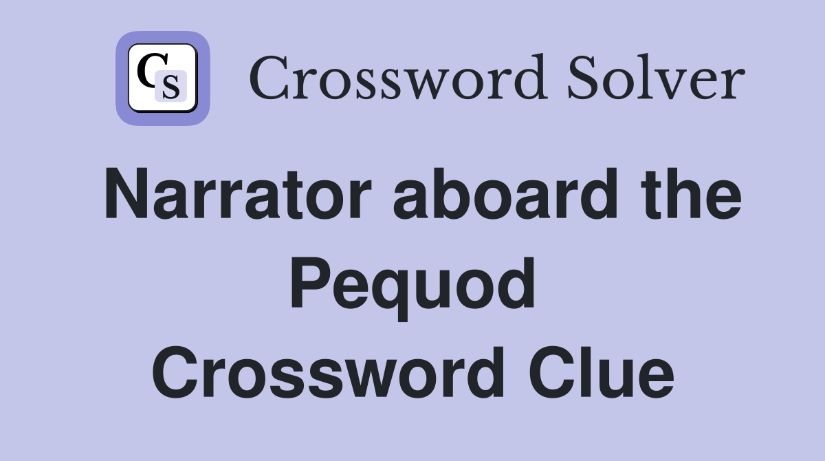 Narrator aboard the Pequod Crossword Clue