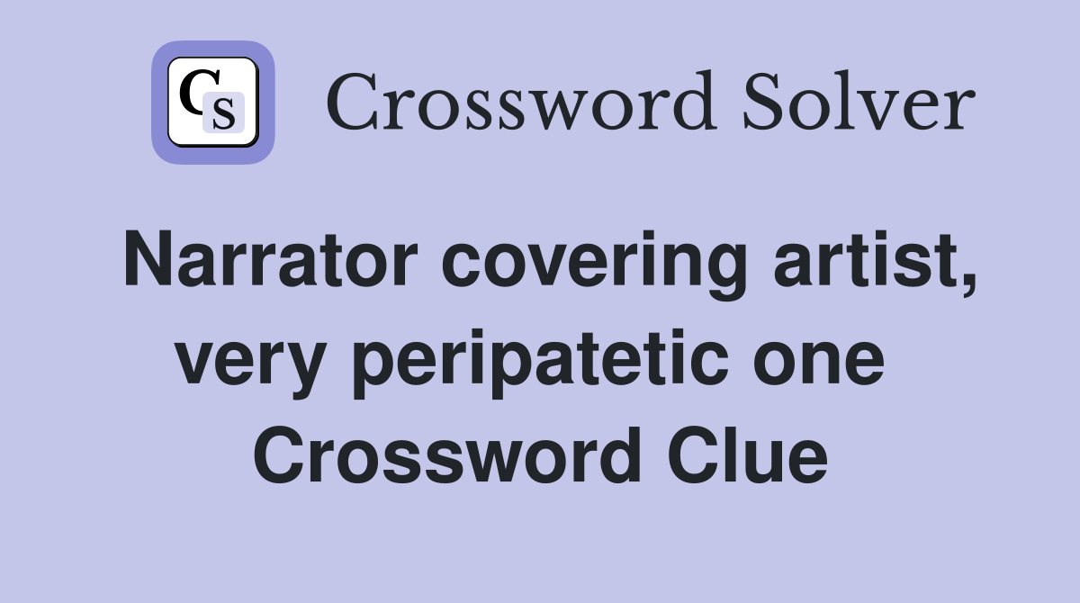 Narrator covering artist, very peripatetic one  Crossword Clue