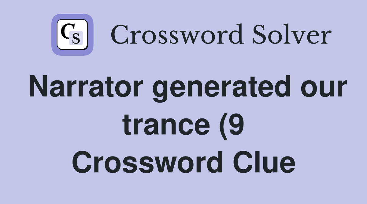 Narrator generated our trance (9) Crossword Clue Answers Crossword Narrator generated our trance (9) Crossword Clue Answers Crossword