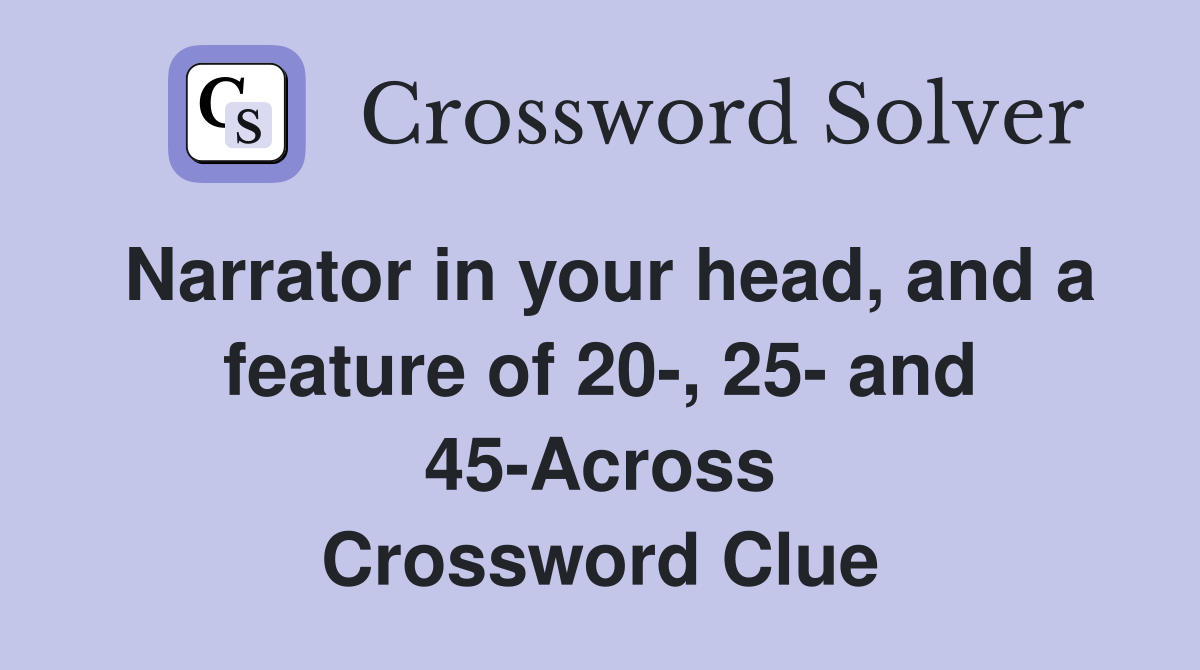 Narrator in your head, and a feature of 20-, 25- and 45-Across Crossword Clue