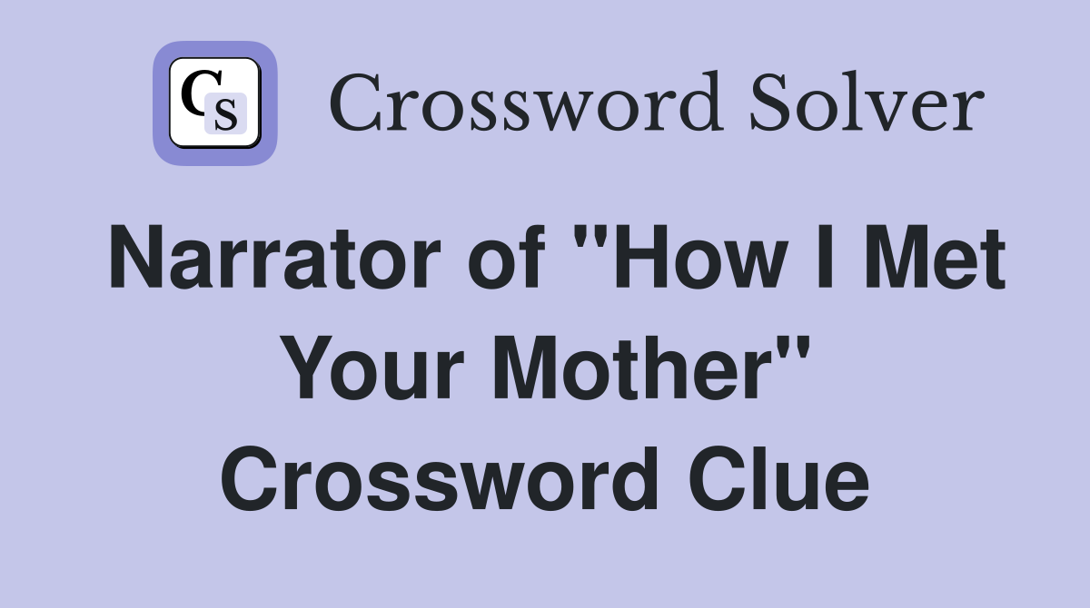 Narrator of "How I Met Your Mother" Crossword Clue