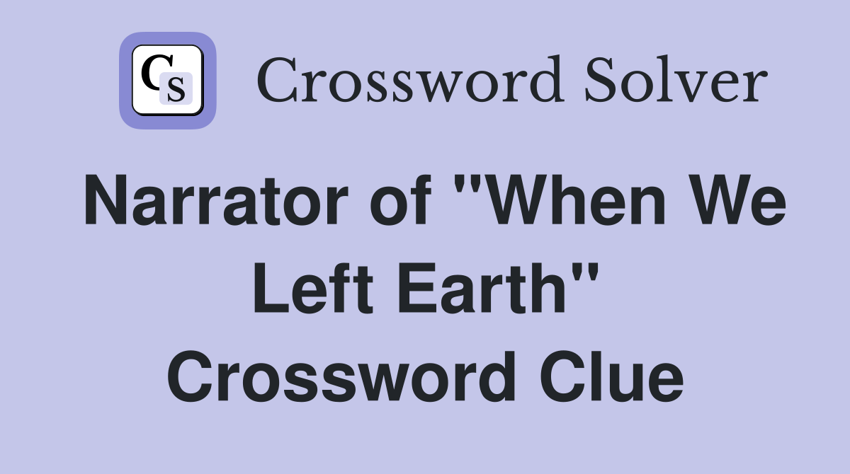 Narrator of "When We Left Earth" Crossword Clue
