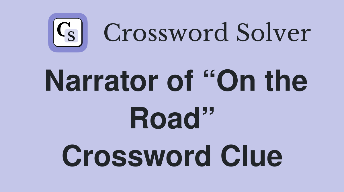 Narrator of “On the Road” Crossword Clue