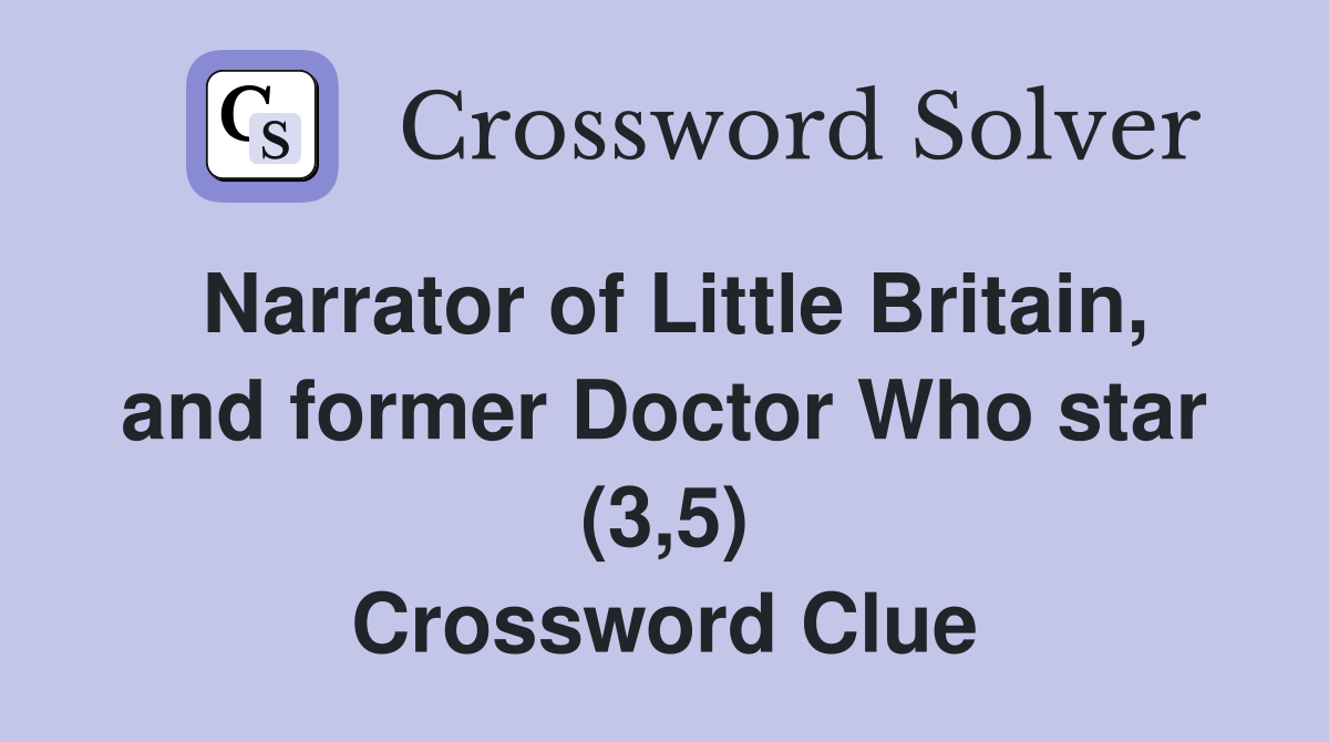 Narrator of Little Britain, and former Doctor Who star (3,5) Crossword Clue