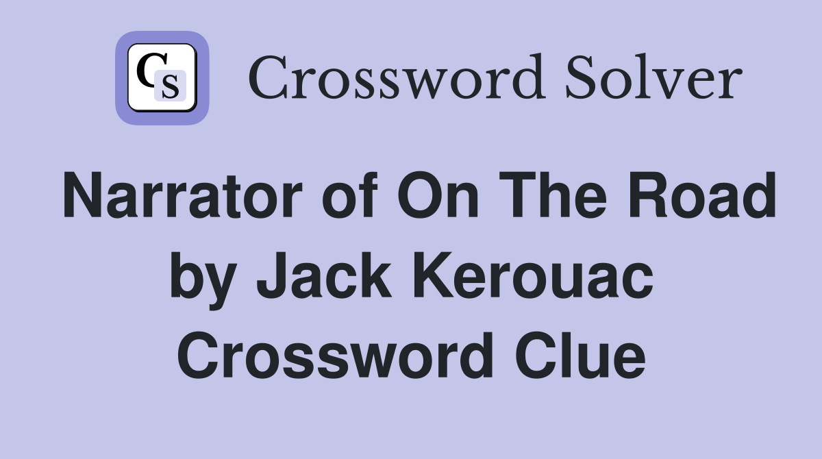 Narrator of On The Road by Jack Kerouac Crossword Clue
