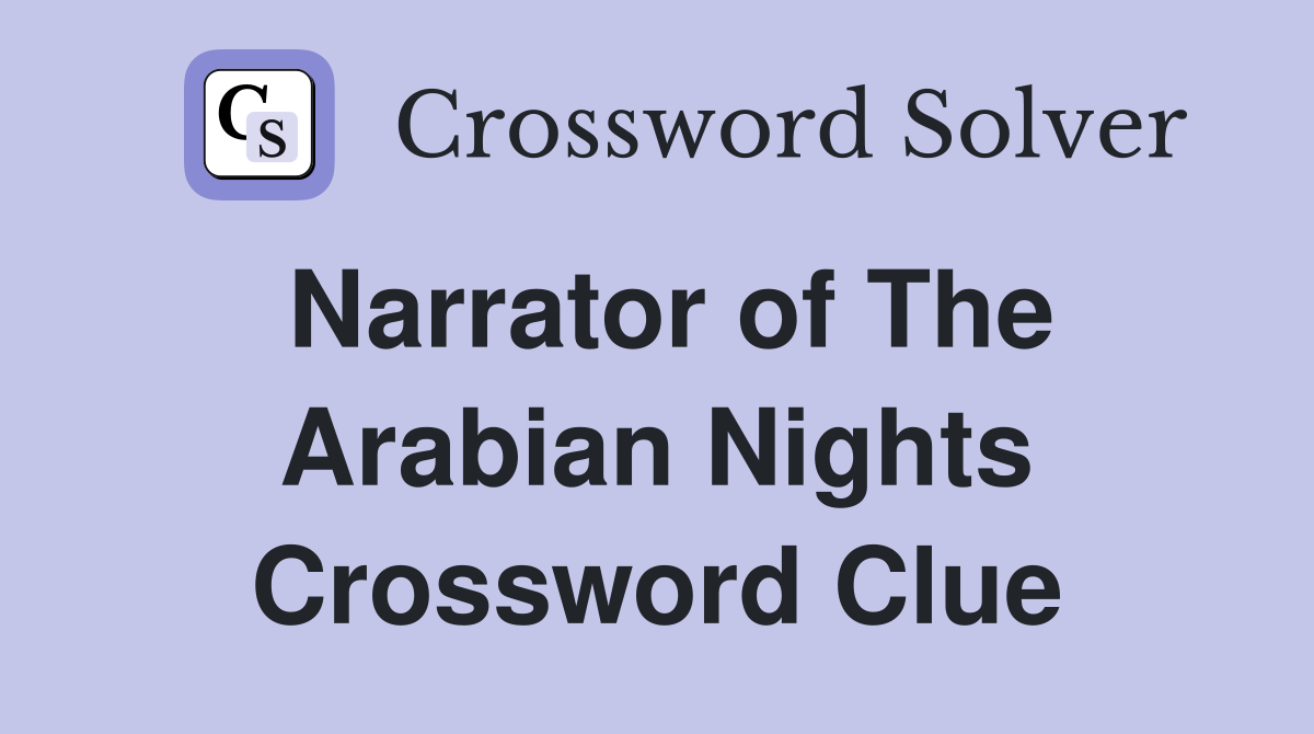 Narrator of The Arabian Nights Crossword Clue