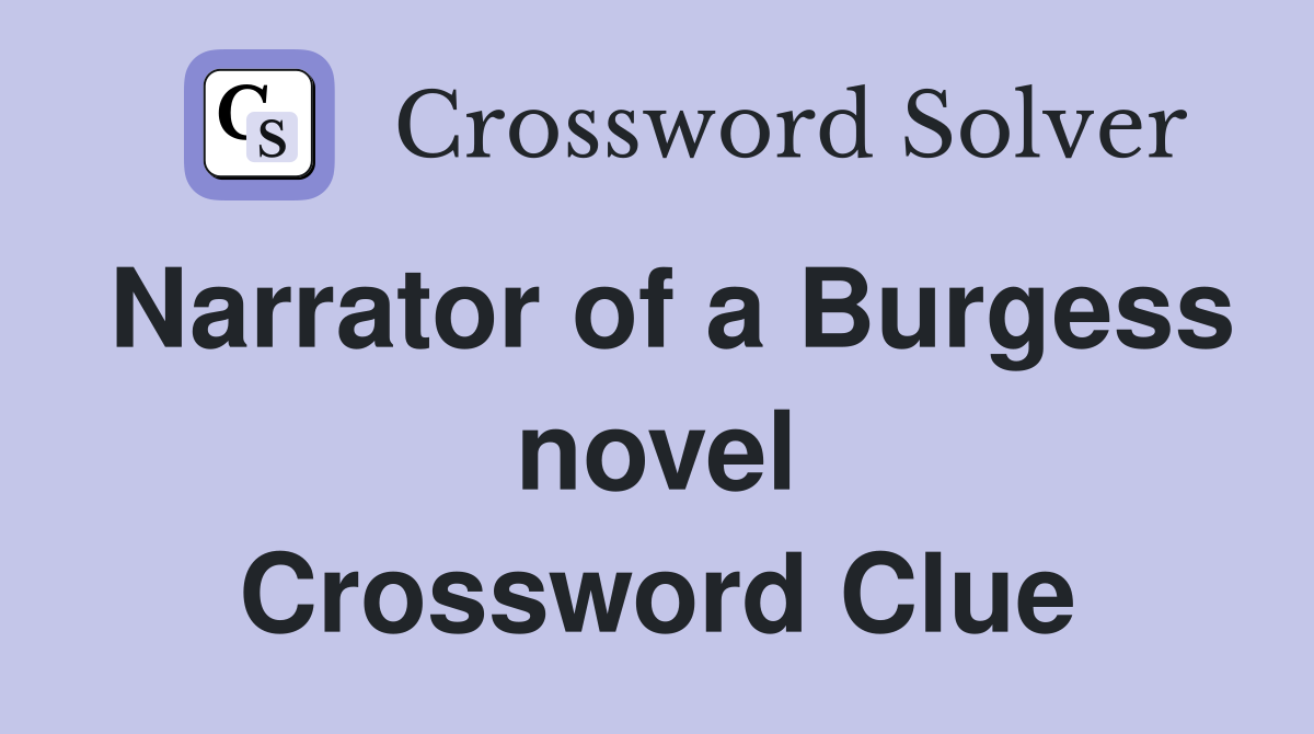 Narrator of a Burgess novel Crossword Clue