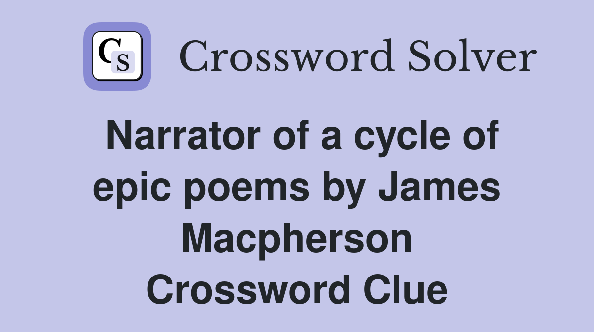 Narrator of a cycle of epic poems by James Macpherson Crossword Clue
