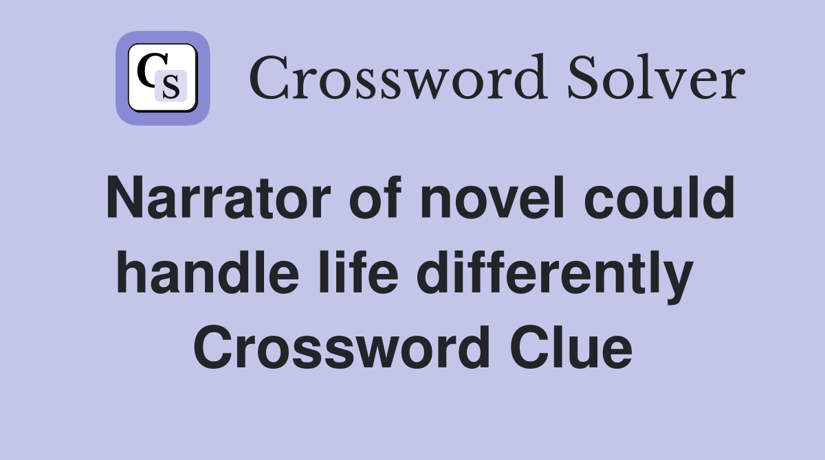 Narrator of novel could handle life differently  Crossword Clue