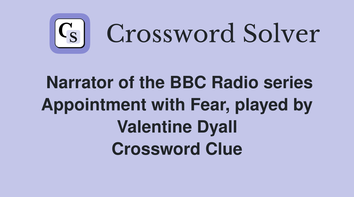 Narrator of the BBC Radio series Appointment with Fear, played by Valentine Dyall Crossword Clue