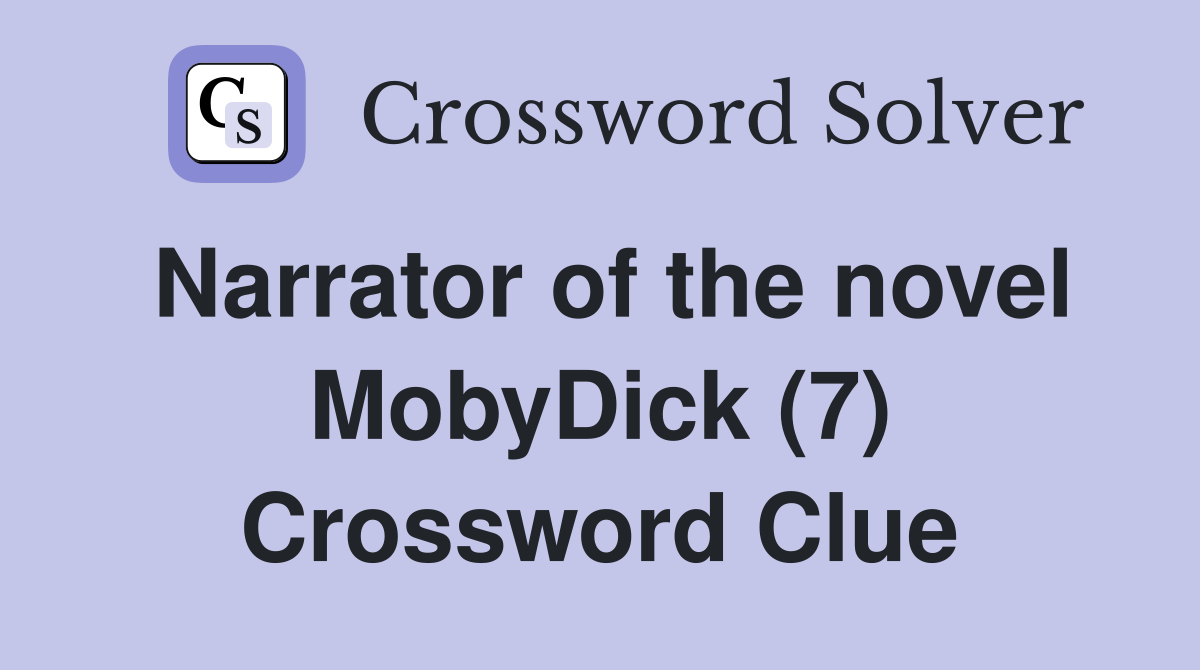 Narrator of the novel MobyDick (7) Crossword Clue