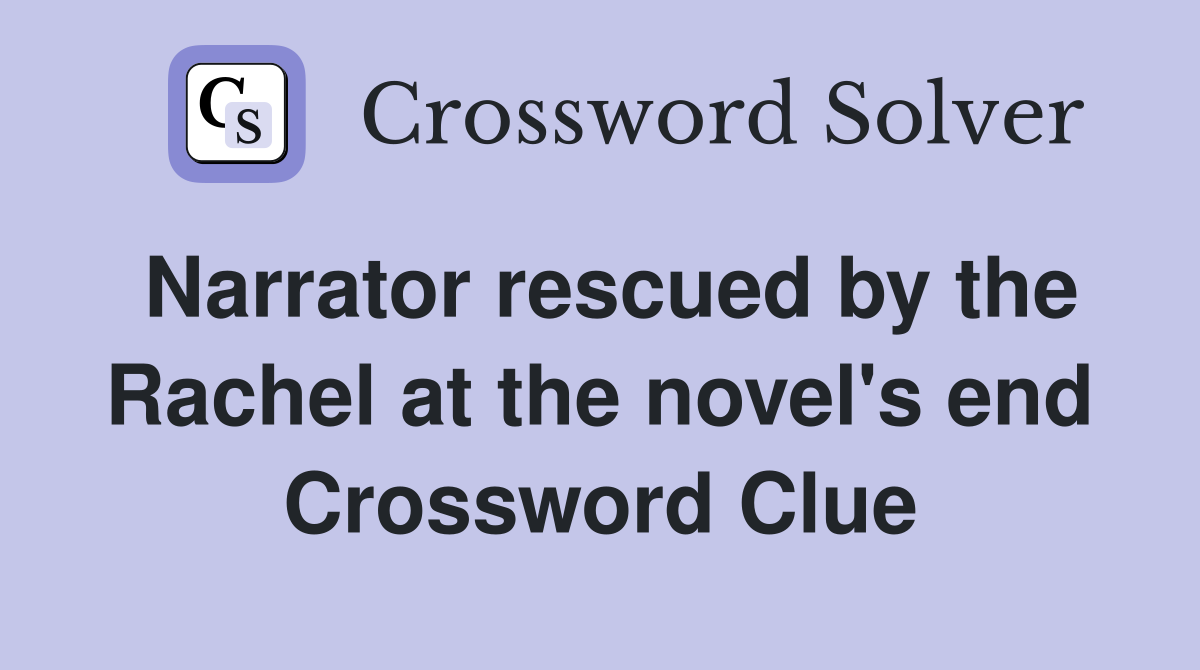 Narrator rescued by the Rachel at the novel's end Crossword Clue