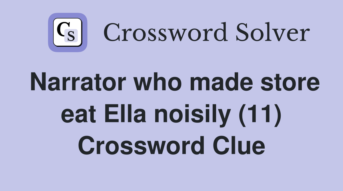 Narrator who made store eat Ella noisily (11) Crossword Clue