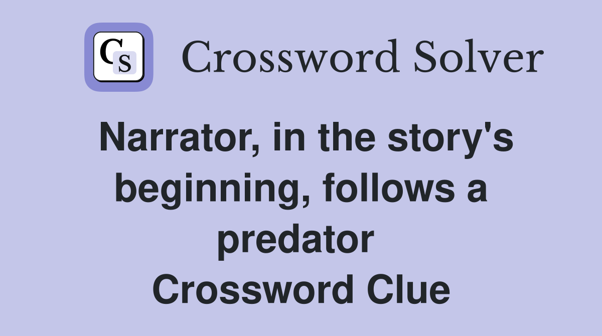 Narrator, in the story's beginning, follows a predator  Crossword Clue