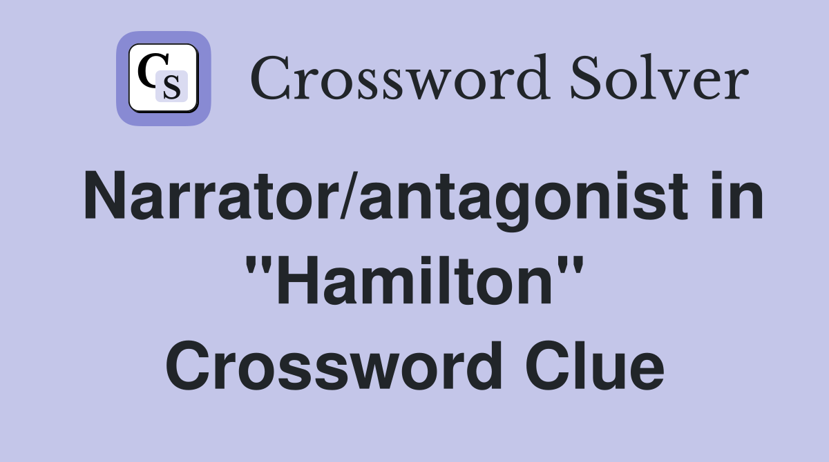 Narrator/antagonist in "Hamilton" Crossword Clue