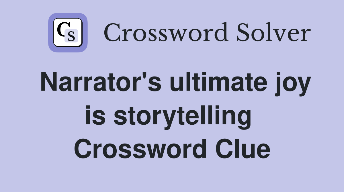 Narrator's ultimate joy is storytelling  Crossword Clue