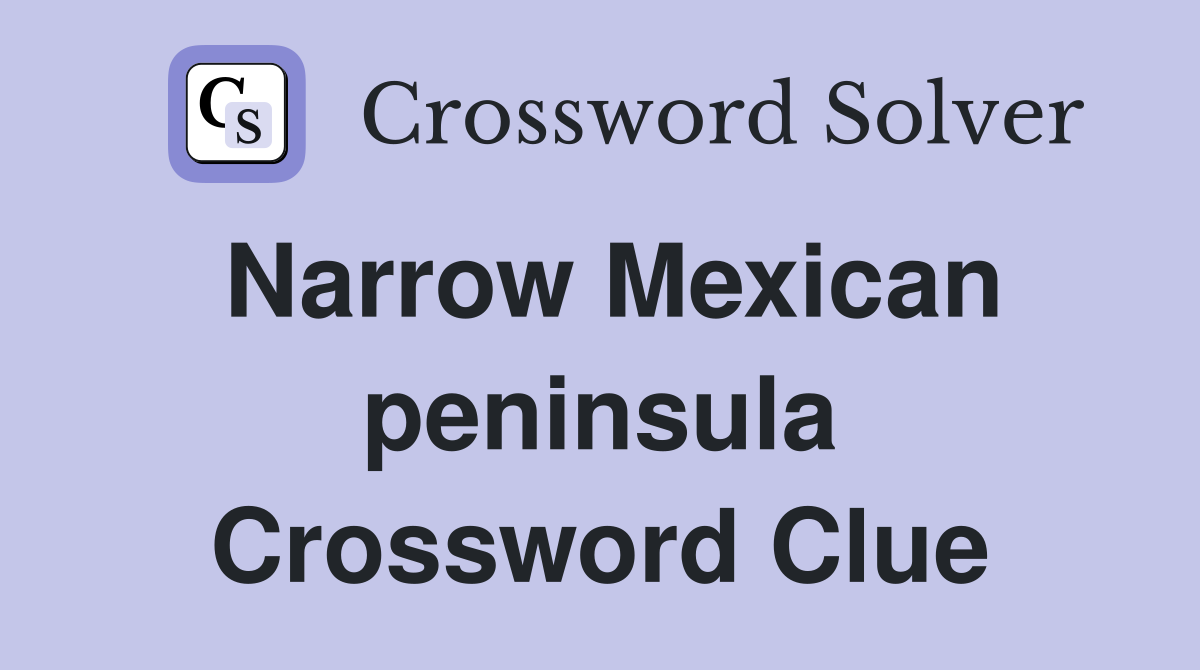 Narrow Mexican peninsula Crossword Clue
